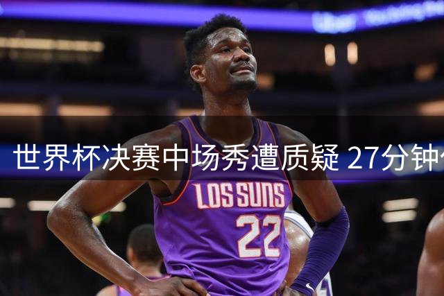 世界杯决赛中场秀遭质疑 27分钟休息时长引热议